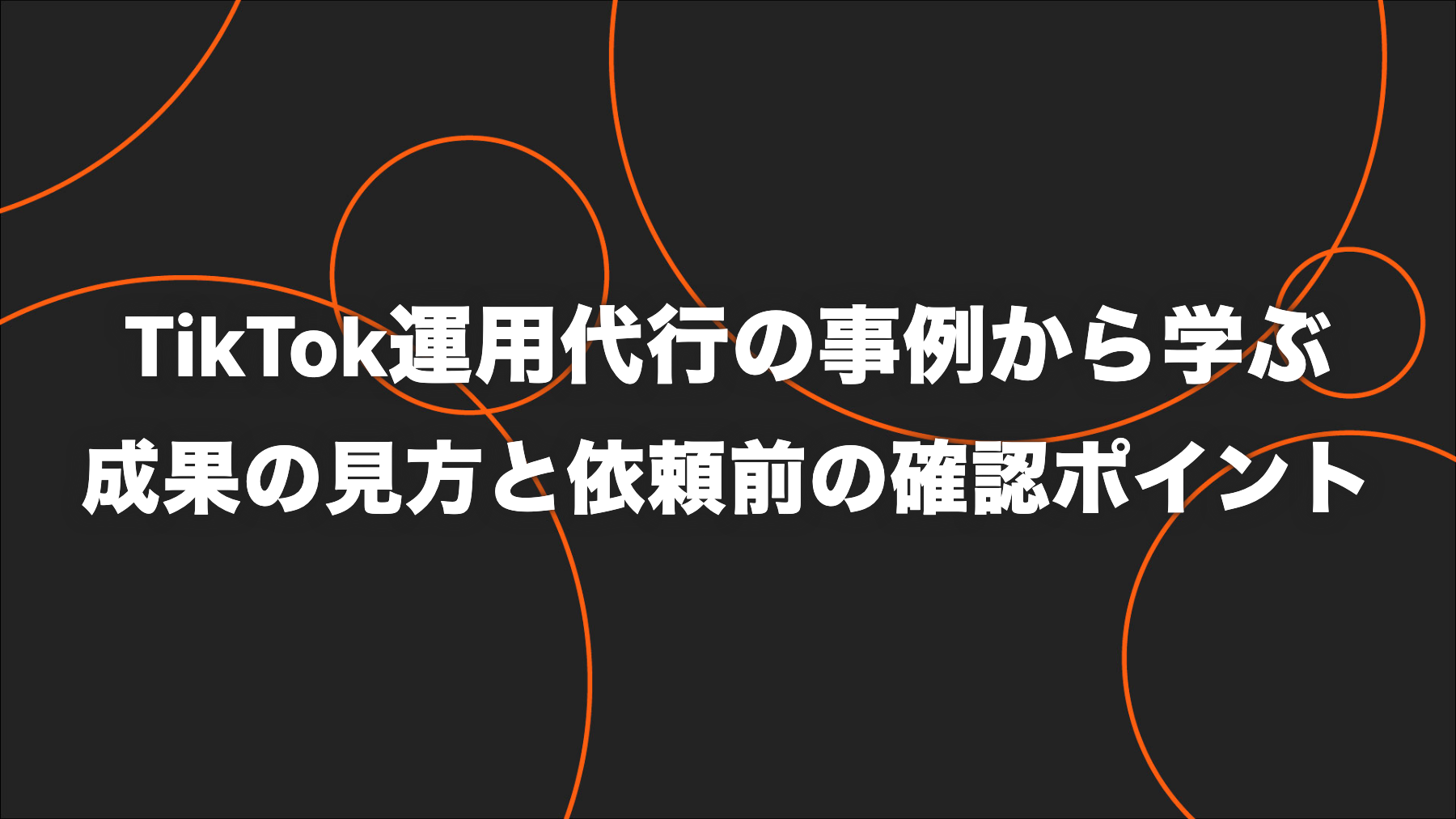 TikTok運用代行の事例から学ぶ｜成果の見方と依頼前の確認ポイント