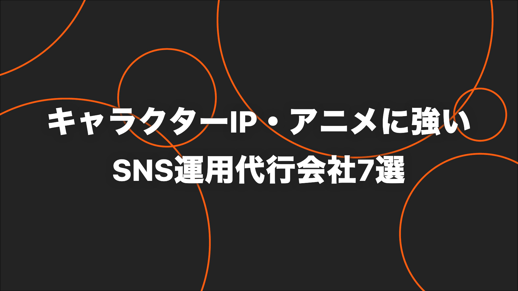 【2026年版】キャラクターIP・アニメに強いSNS運用代行会社7選｜TikTok・リール・Shorts対応を比較