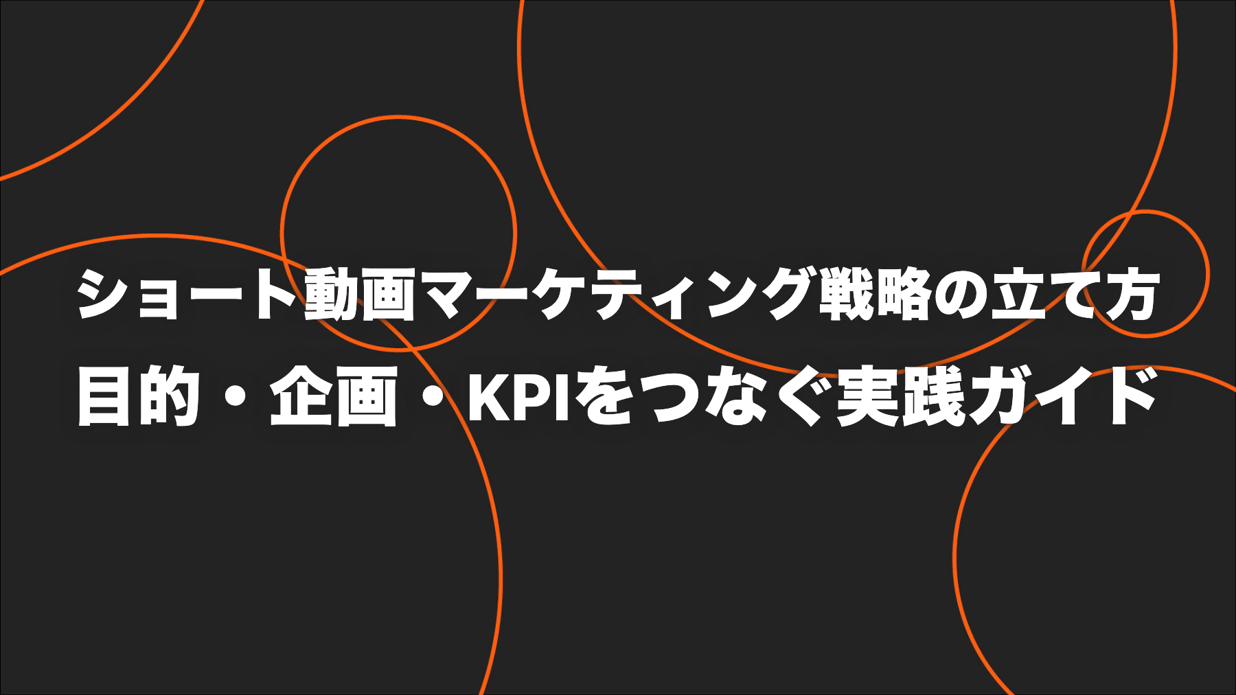 ショート動画マーケティング戦略の立て方｜目的・企画・KPIをつなぐ実践ガイド