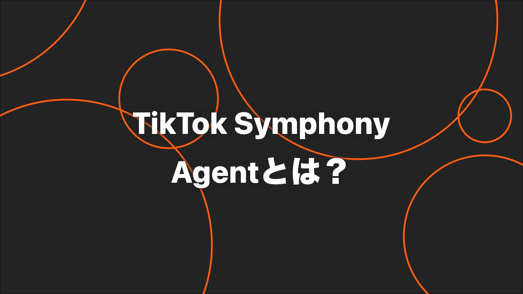 TikTok Symphony Agentとは？機能・提供範囲・企業の確認ポイント