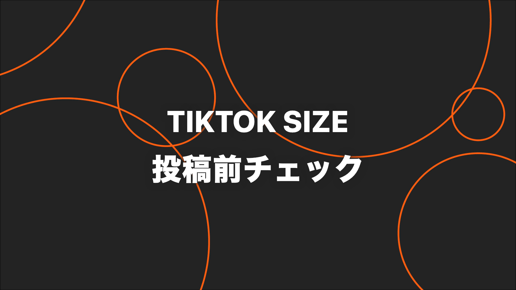 TikTok動画のサイズ・長さ・形式｜企業投稿の入稿前チェック